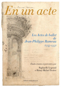 R. Legrand, R.-M. Trotier, En un acte. Les actes de ballet de Jean-Philippe Rameau (1745-1757)