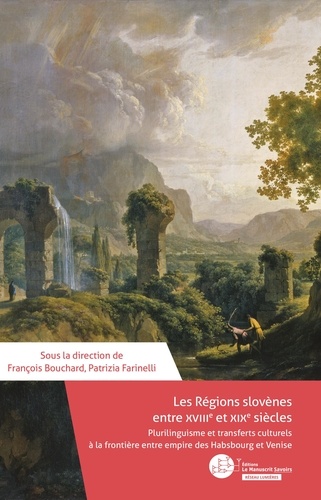 F. Bouchard, P. Farinelli (dir.), Les régions slovènes entre XVIIIe et XIXe siècles: plurilinguisme et transferts culturels