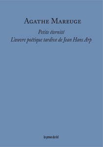 A. Mareuge, Petite éternité. L'œuvre poétique tardive de Jean Hans Arp