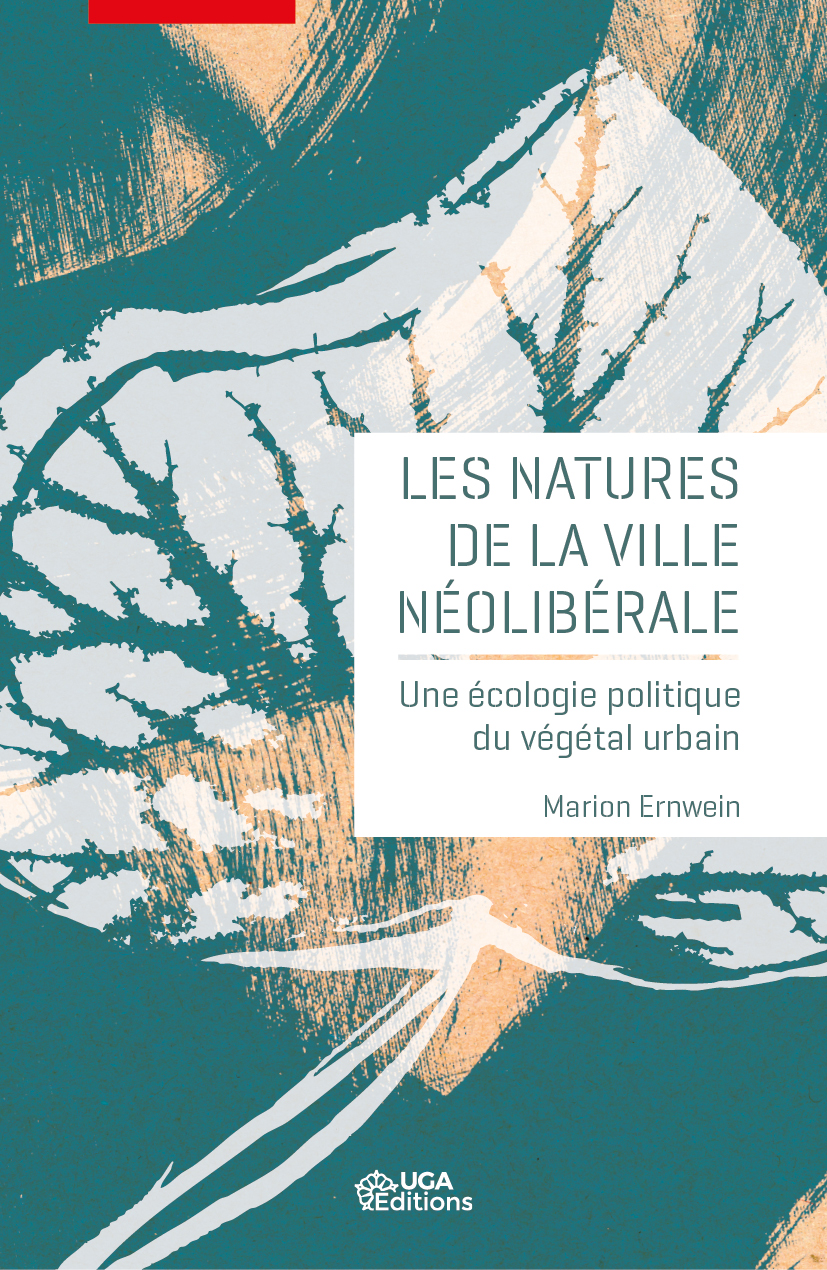 M. Ernwein, Les natures de la ville néolibérale. Une écologie politique du végétal urbain