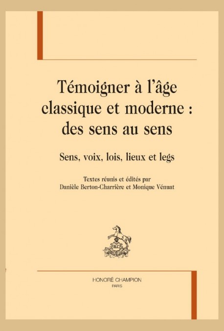 D. Berton-Charrière et M. Vénuat (éd.), Témoigner à l’âge classique et moderne : des sens au sens. Sens, voix, lois, lieux et legs.