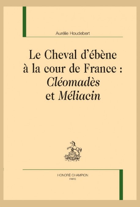 A. Houdebert, Le Cheval d’ébène à la cour de France : Cléomadès et Méliacin