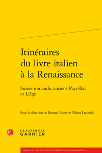 R. Adam, Ch. Lastraioli (dir.), Itinéraires du livre italien à la Renaissance. Suisse romande, anciens Pays-Bas et Liège