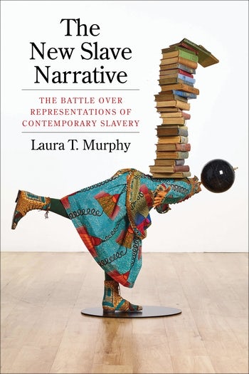 L. T. Murphy, The New Slave Narrative. The Battle Over Representations of Contemporary Slavery