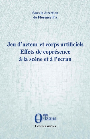 Fl. Fix (dir.), Jeu d'acteur et Corps artificiels. Effets de coprésence à la scène et à l’écran