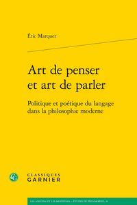 É. Marquer, Art de penser et art de parler. Politique et poétique du langage dans la philosophie moderne 