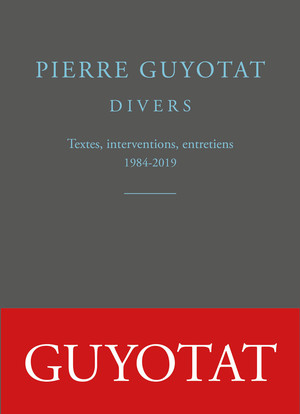 P. Guyotat, Divers. Textes, interventions, entretiens (1984-2019)