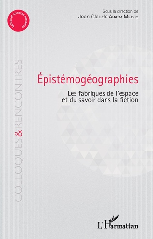 J.-C. Abada Medjo (dir.), Epistémogéographies. Les fabriques de l'espace et du savoir dans la fiction