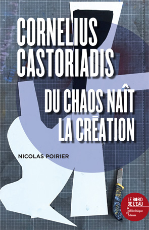 N. Poirier, Cornelius Castoriadis, du chaos naît la création