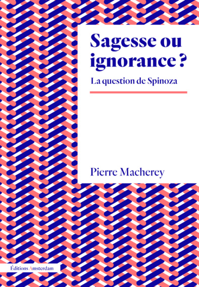 P. Macherey, Sagesse ou ignorance? La question de Spinoza