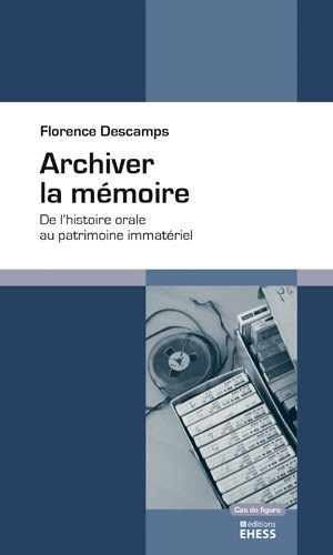 F. Descamps, Archiver la mémoire. De l'histoire orale au patrimoine immatériel