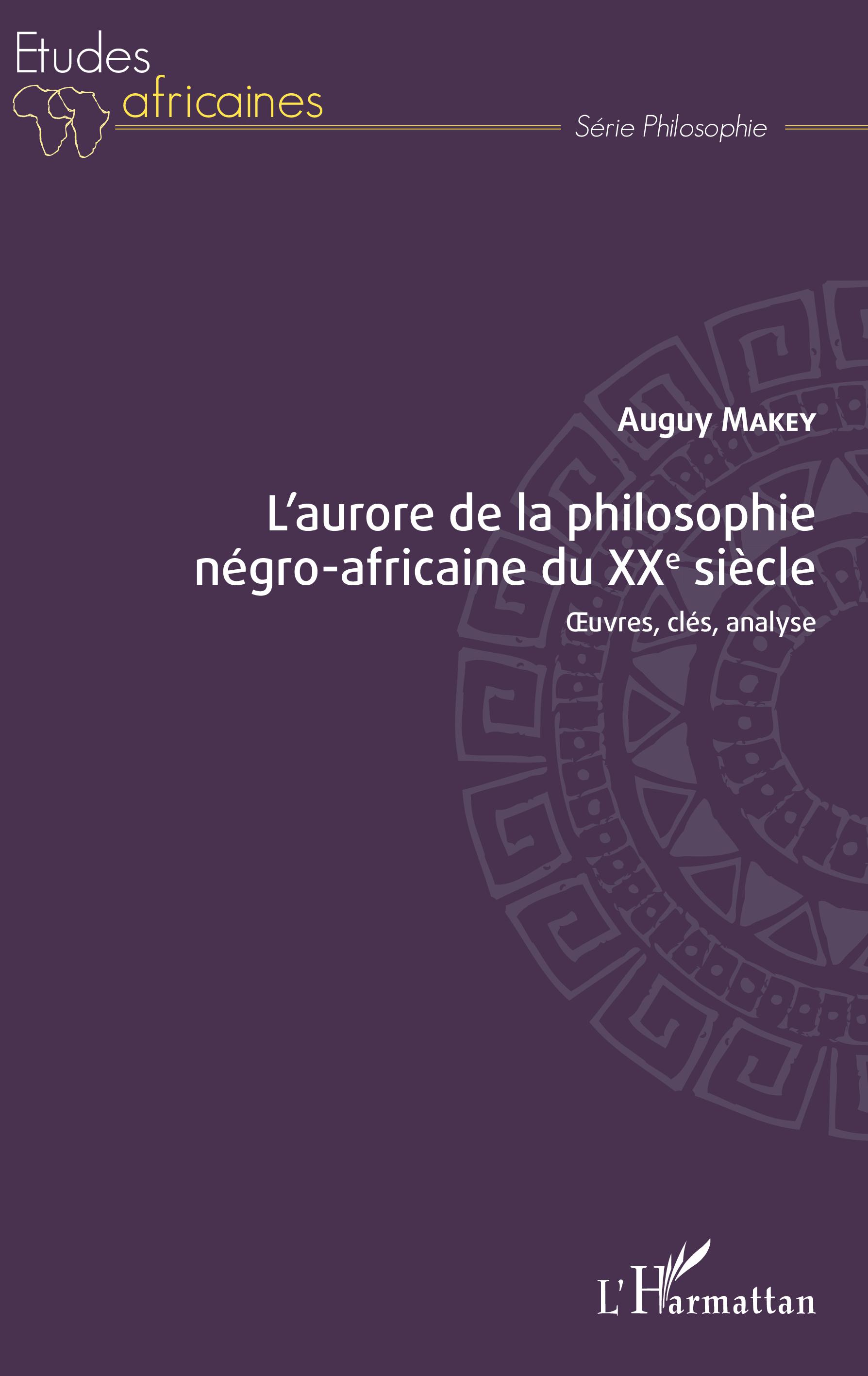 A. Makey, L'aurore de la philosophie négro-africaine du XXe siècle. Oeuvres, clés, analyse