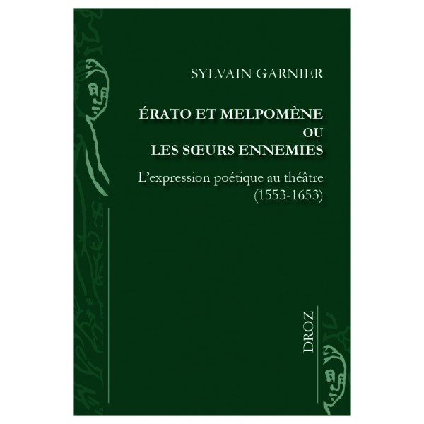 S. Garnier, Érato et Melpomène ou les sœurs ennemies. L’expression poétique au théâtre (1553-1653)