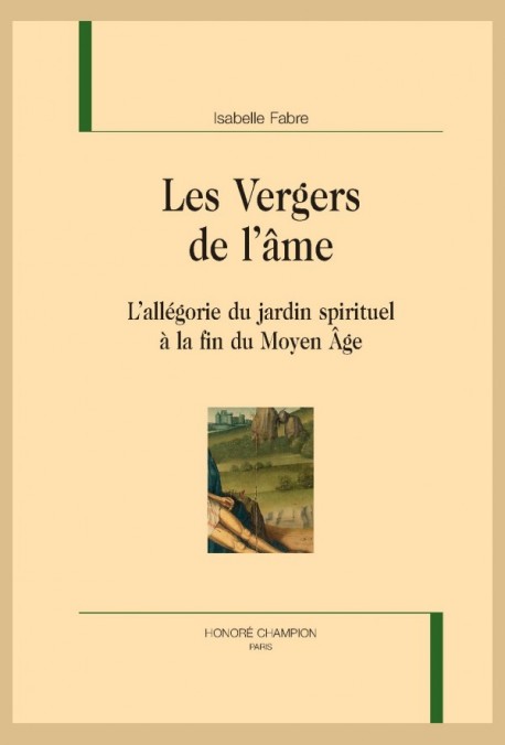 I. Fabre, Les Vergers de l’âme. L’allégorie du jardin spirituel à la fin du Moyen Âge