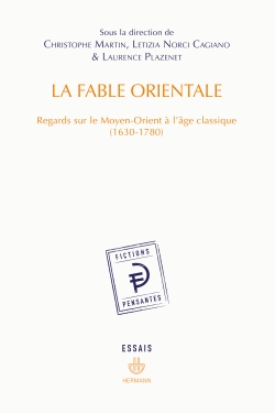 C. Martin, L. Norci Cagiano, L. Plazenet, La Fable orientale. Regards sur le Moyen-Orient à l'âge classique (1630-1780)