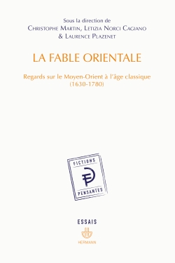 C. Martin, L. Norci Cagiano, L. Plazenet, La Fable orientale. Regards sur le Moyen-Orient à l'âge classique (1630-1780)