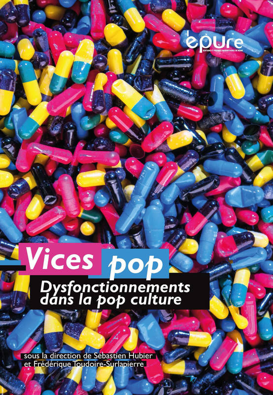 S. Hubier, F. Toudoire-Surlapierre (dir.), Vices pop. Dysfonctionnements dans la pop culture