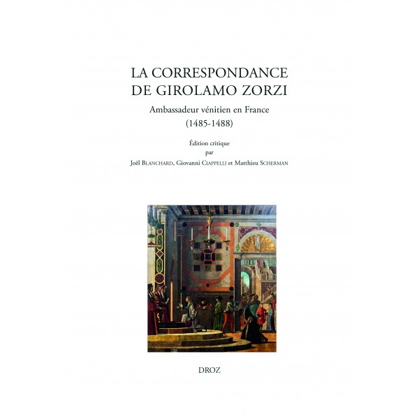 La correspondance de Girolamo Zorzi, ambassadeur vénitien en France (1485-1488)