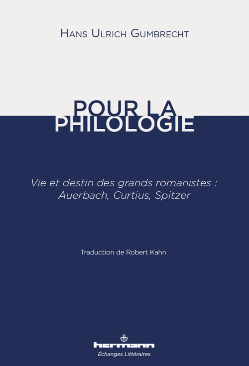 H.U. Gumbrecht, Pour la Philologie, vie et destin des grands romanistes, Auerbach, Curtius, Spitzer, trad. R. Kahn