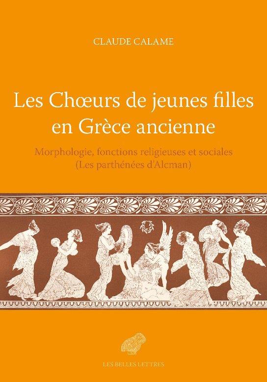 C. Calame, Les Choeurs de jeunes filles en Grèce ancienne. Morphologie, fonction religieuse et sociale (Les parthénées d'Alcman)