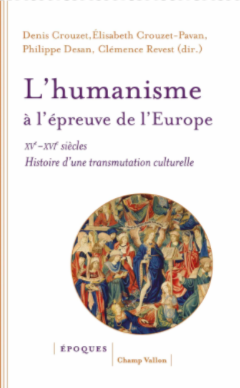 D. Crouzet, E. Crouzet-Pavan, Ph. Desan, C. Revest (dir.), L'humanisme à l'épreuve de l'Europe. XVe-XVIe siècle. Histoire d'une transmutation culturelle