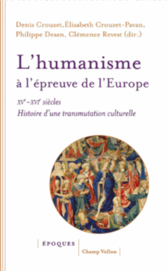 D. Crouzet, E. Crouzet-Pavan, Ph. Desan, C. Revest (dir.), L'humanisme à l'épreuve de l'Europe. XVe-XVIe siècle. Histoire d'une transmutation culturelle