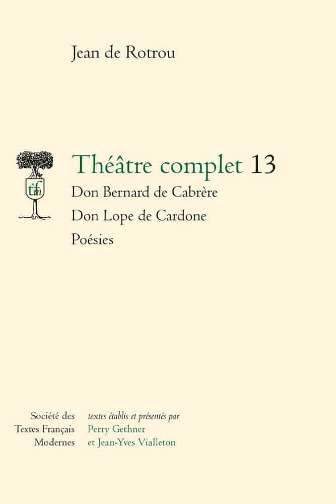 J. de Rotrou, Théâtre complet, t. 13 : Don Bernard de Cabrère. Don Lope de Cardone. Poésies (éd. B. Louvat, P. Gethner, J.-Y. Vialleton)