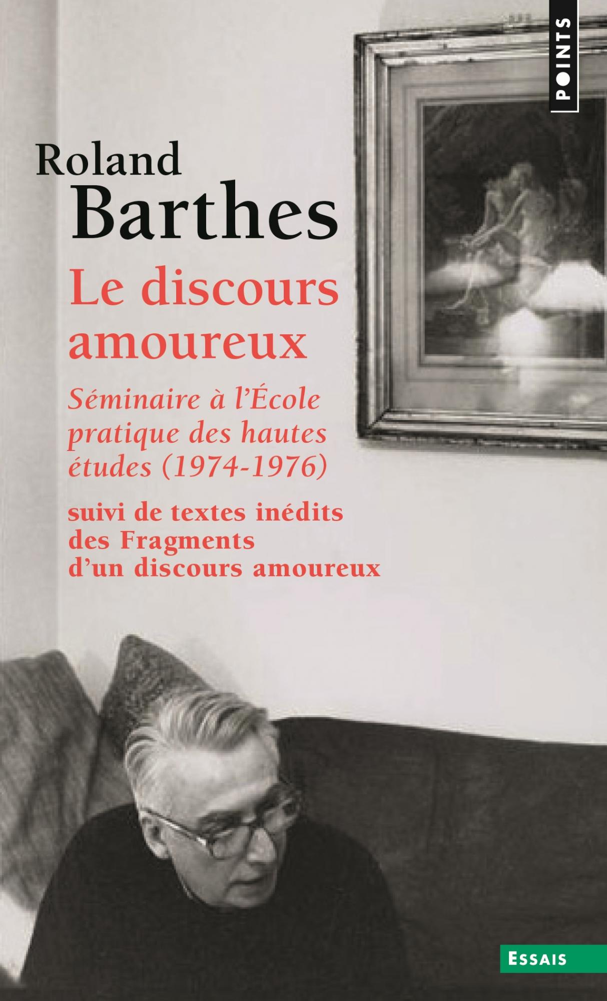 R. Barthes, Le Discours amoureux. Séminaire à l'École pratique des hautes études (1974-1976), suivi de textes inédits des Fragments d'un discours amoureux (Points Seuil)