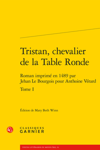 Tristan, chevalier de la Table Ronde. Roman imprimé en 1489 par Jehan Le Bourgois pour Anthoine Vérard (éd. M. B. Winn)