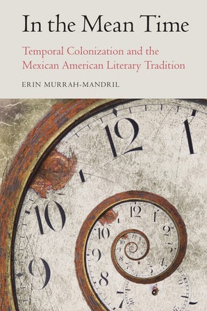 E, Murrah-Mandril, In the Mean Time. Temporal Colonization and the Mexican American Literary Tradition