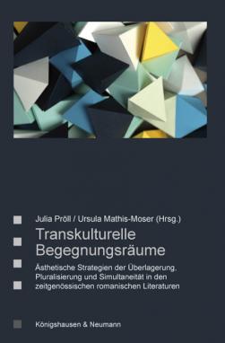 U. Mathis-Moser, J. Pröll (Hrsg.), Transkulturelle Begegnungsräume. Ästhetische Strategien der Überlagerung, Pluralisierung und Simultaneität in den zeitgenössischen romanischen Literaturen