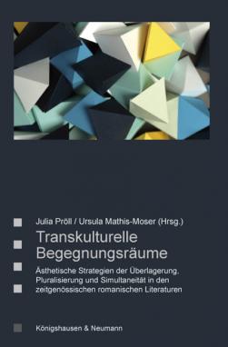 U. Mathis-Moser, J. Pröll (Hrsg.), Transkulturelle Begegnungsräume. Ästhetische Strategien der Überlagerung, Pluralisierung und Simultaneität in den zeitgenössischen romanischen Literaturen