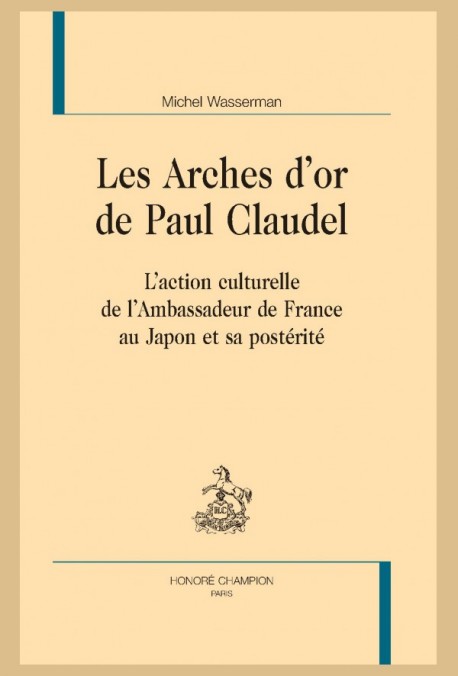 M. Wasserman, Les Arches d’or de Paul Claudel. L’action culturelle de l’Ambassadeur de France au Japon et sa postérité