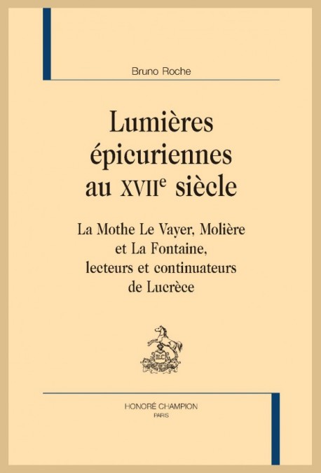 B. Roche, Lumières épicuriennes au XVIIe siècle. La Mothe Le Vayer, Molière et La Fontaine, lecteurs et continuateurs de Lucrèce