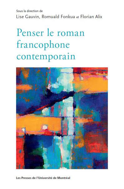 L. Gauvin, R. Fonkoua, F. Alix (dir.), Penser le roman francophone contemporain