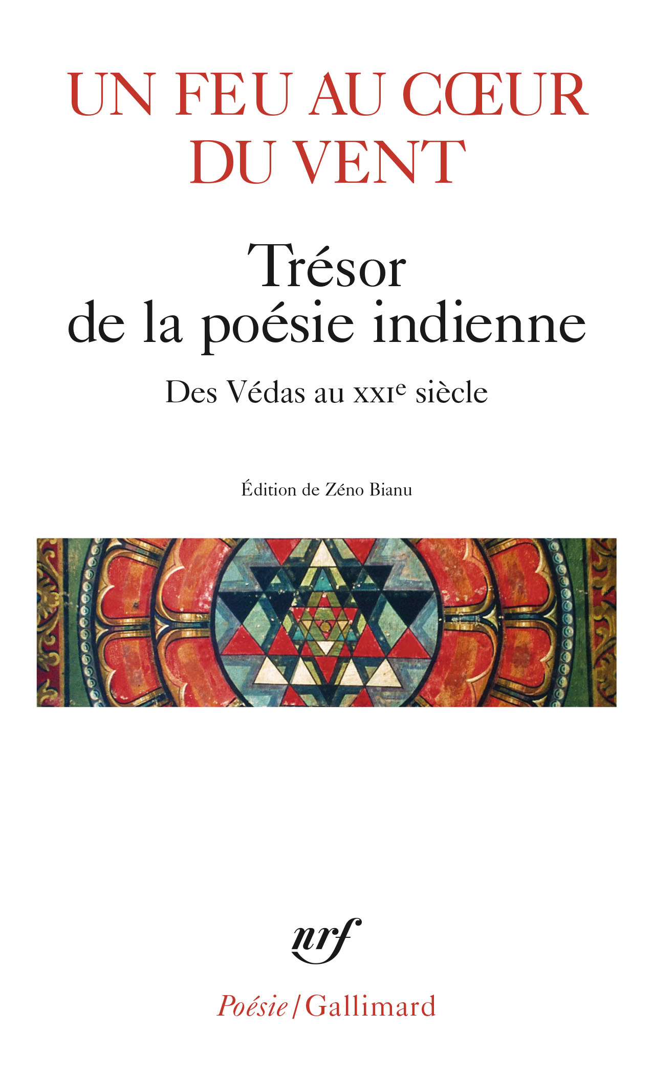 Un feu au cœur du vent. Trésor de la poésie indienne, des Védas au XXIᵉ s. (éd. Z. Bianu, Poésie/Gallimard)