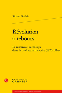 R. Griffiths, Révolution à rebours. Le renouveau catholique dans la littérature française (1870-1914)