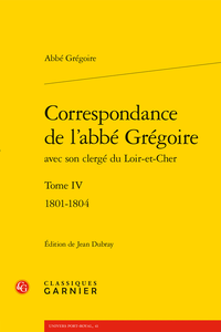 Abbé Grégoire, Correspondance de l’abbé Grégoire avec son clergé du Loir-et-Cher, t. IV (1801-1804) (éd. J. Dubray)