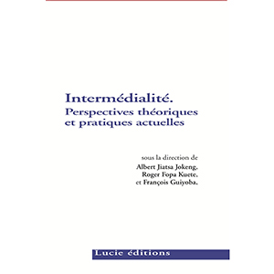 A. J. Jokeng, F. Guiyoba (dir.), Intermédialité. Pratiques actuelles et perspectives théoriques