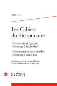 Les Cahiers du dictionnaire, 2019, n° 11. Dictionnaire et figement. Hommage à Salah Mejri. Dictionnaires et encyclopédies. Hommage à Alain Rey