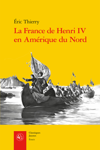 É. Thierry, La France de Henri IV en Amérique du Nord. De la création de l’Acadie à la fondation de Québec