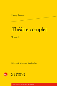 H. Becque, Théâtre complet, T. I (éd. M. Bouchardon)