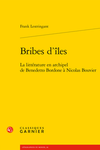 F. Lestringant, Bribes d’îles. La littérature en archipel de Benedetto Bordone à Nicolas Bouvier