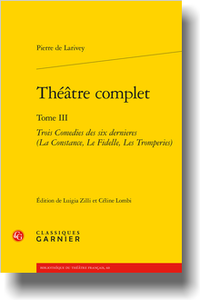 P. de Larivey, Théâtre complet. Tome III. Trois Comedies des six dernieres (La Constance, Le Fidelle, Les Tromperies) (L. Zilli, C. Lombi, éd.)
