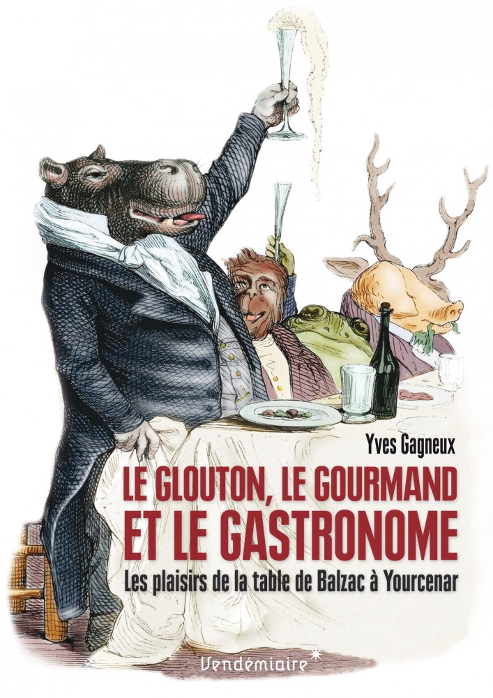 Y. Gagneux, Le Glouton, le gourmand et le gastronomeLes plaisirs de la table de Balzac à Yourcenar