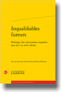 A.-P. Pouey-Mounou (dir.), Inqualifiables fureurs. Poétique des invocations inspirées aux XVIe et XVIIe siècles