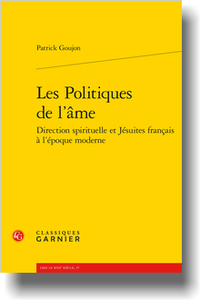 P. Goujon, Les Politiques de l’âme. Direction spirituelle et Jésuites français à l’époque moderne