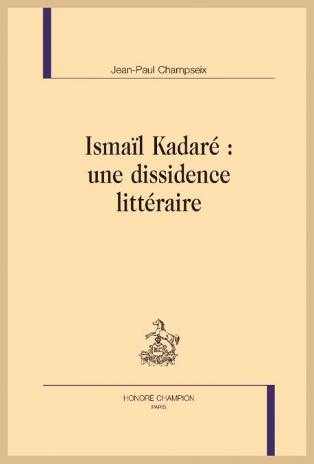 J.-P. Champseix, Ismaïl Kadaré, une dissidence littéraire