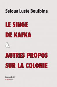 Seloua Luste Boulbina, Le singe de Kafka & autres propos sur la colonie (rééd. augmentée)