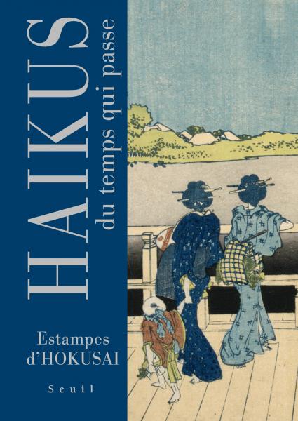 Haïkus du temps qui passe. Estampes d'Hokusai (Le Seuil du jour)